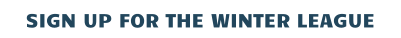 SIGN UP FOR THE WINTER LEAGUE
